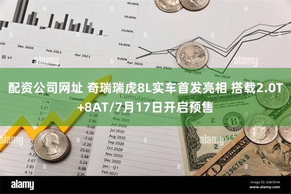 配资公司网址 奇瑞瑞虎8L实车首发亮相 搭载2.0T+8AT/7月17日开启预售