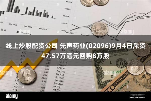 线上炒股配资公司 先声药业(02096)9月4日斥资47.57万港元回购8万股