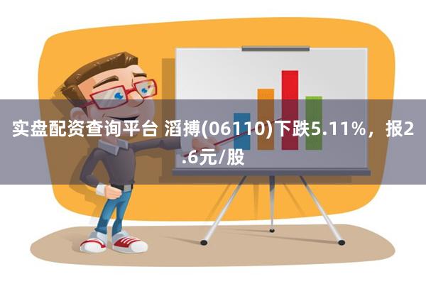 实盘配资查询平台 滔搏(06110)下跌5.11%，报2.6元/股