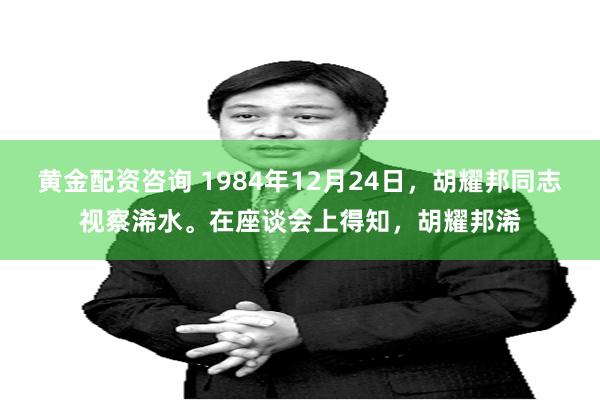 黄金配资咨询 1984年12月24日，胡耀邦同志视察浠水。在座谈会上得知，胡耀邦浠